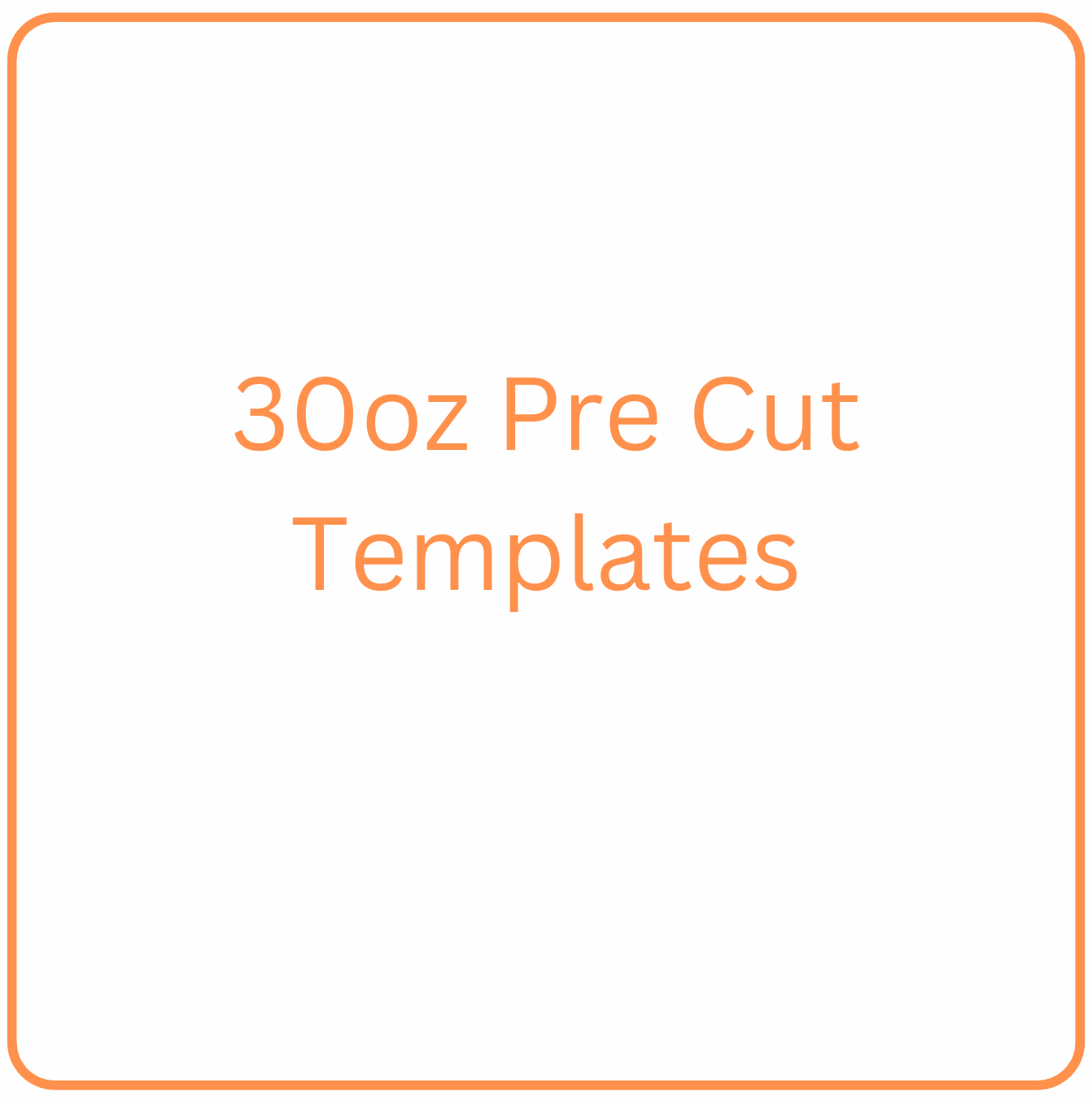 30oz Pre Cut Templates