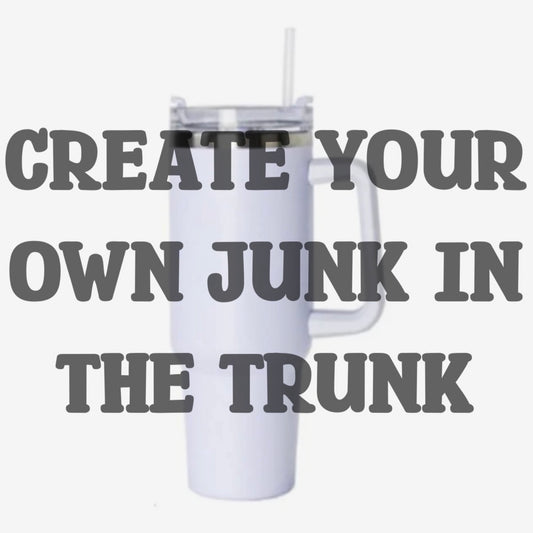 Create your own 40oz Junk In The Trunk