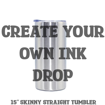 Create your own Ink Drop 15oz Stainless Steel Skinny Tumbler